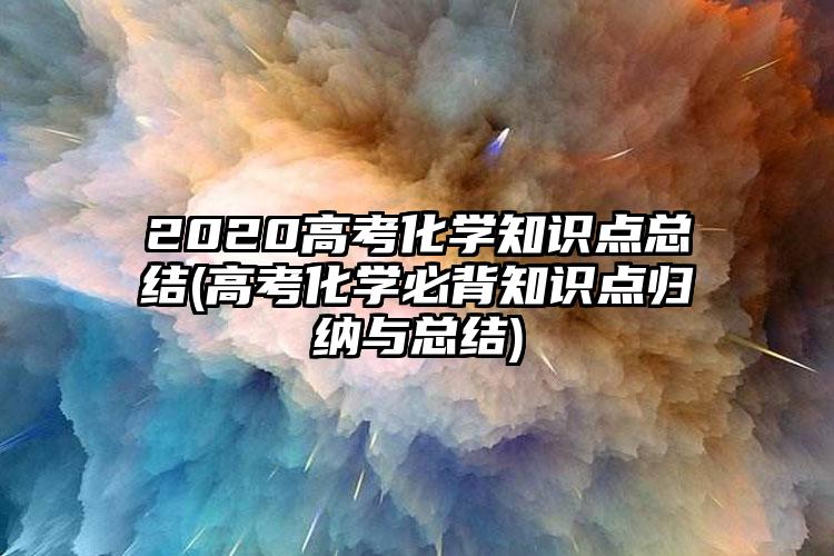 2020高考化学知识点总结(高考化学必背知识点归纳与总结)