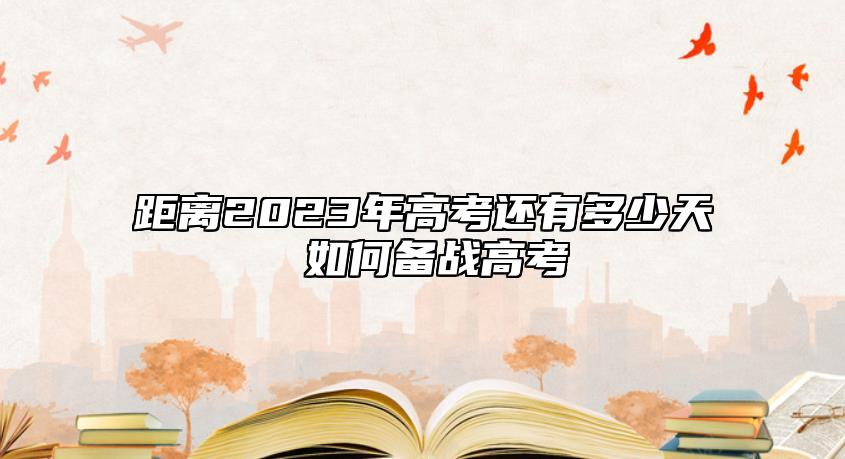 距离2023年高考还有多少天 如何备战高考
