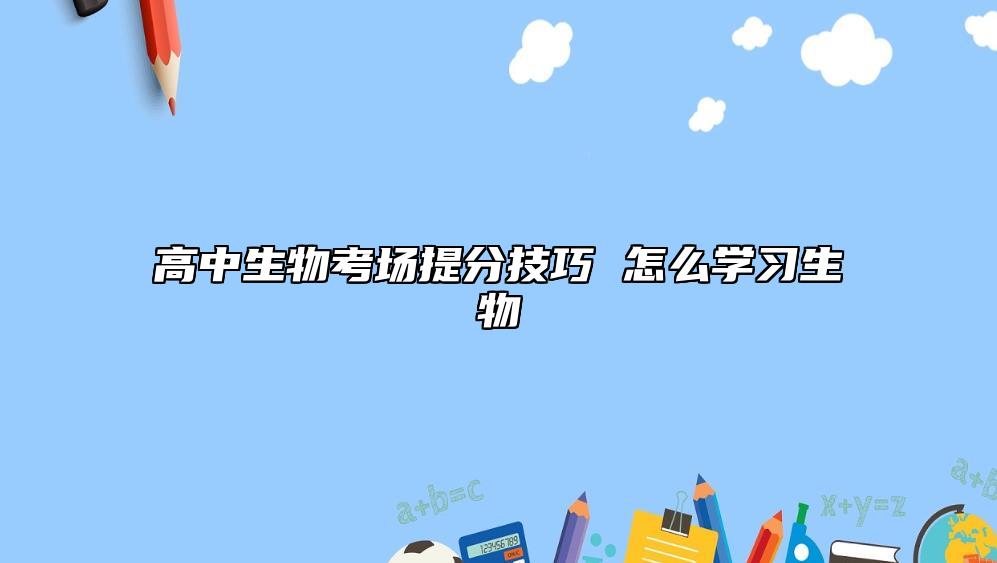 高中生物考场提分技巧 怎么学习生物