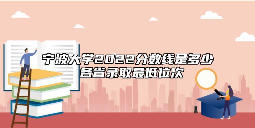 宁波大学2022分数线是多少 各省录取最低位次