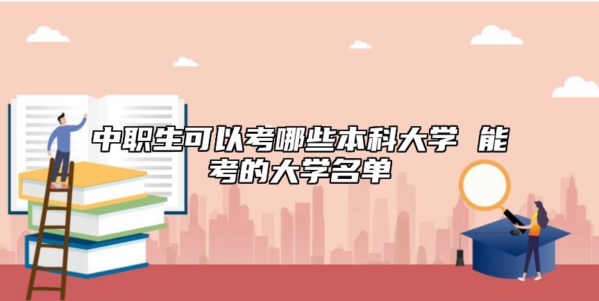 中职生可以考哪些本科大学 能考的大学名单