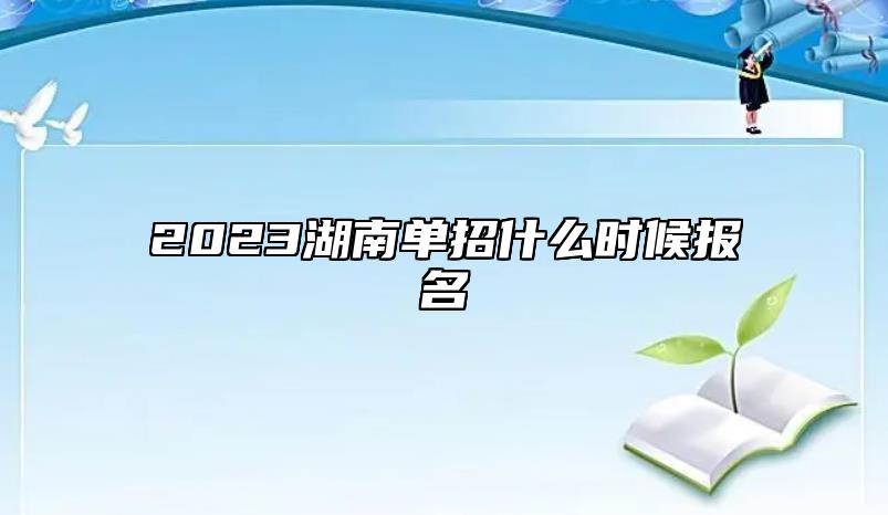 2023湖南单招什么时候报名