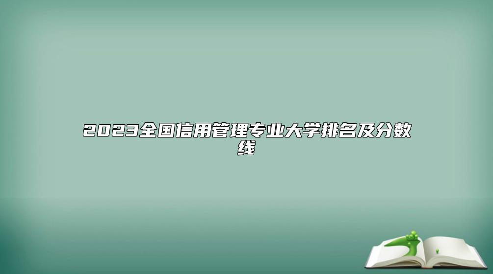 2023全国信用管理专业大学排名及分数线