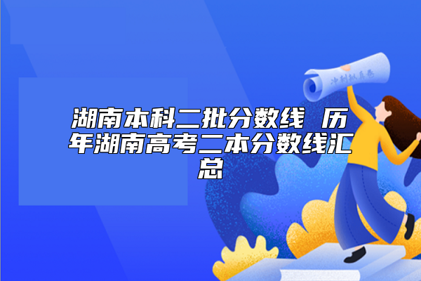 湖南本科二批分数线 历年湖南高考二本分数线汇总