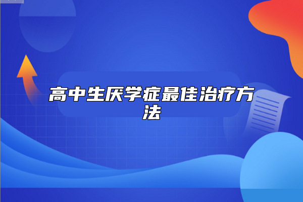 高中生厌学症最佳治疗方法