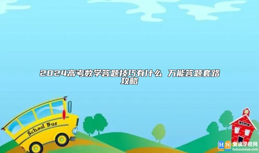 2024高考数学答题技巧有什么 万能答题套路攻略