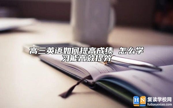 高三英语如何提高成绩 怎么学习能高效提分