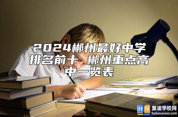 2024郴州最好中学排名前十 郴州重点高中一览表
