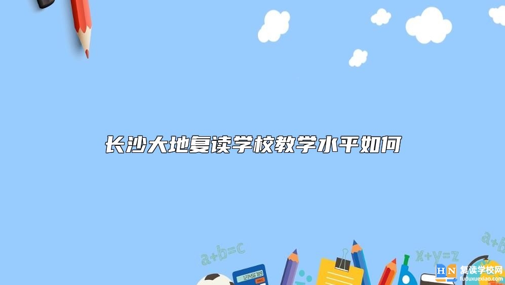 长沙大地复读学校教学水平如何