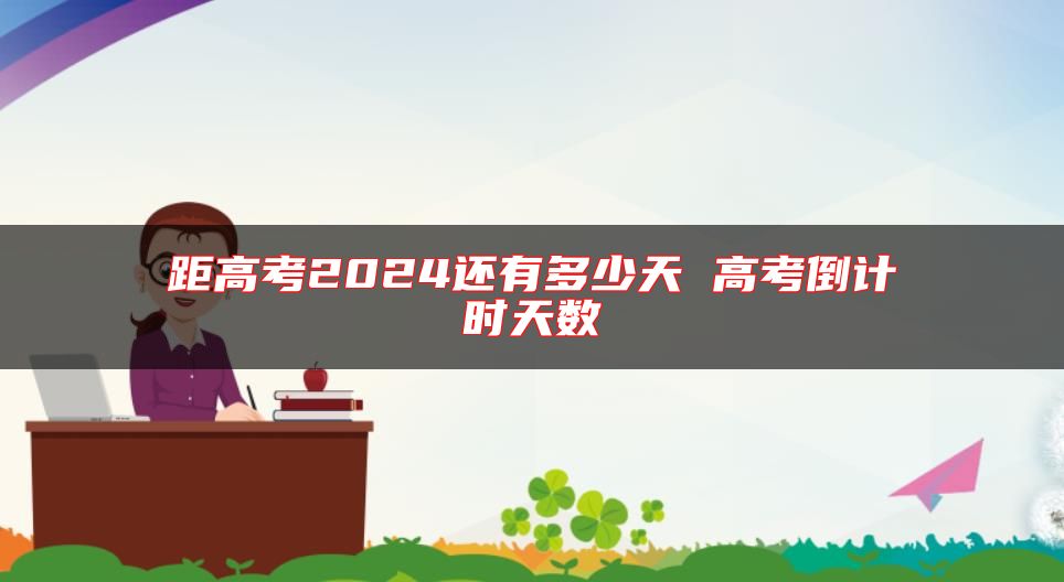 距高考2024还有多少天 高考倒计时天数