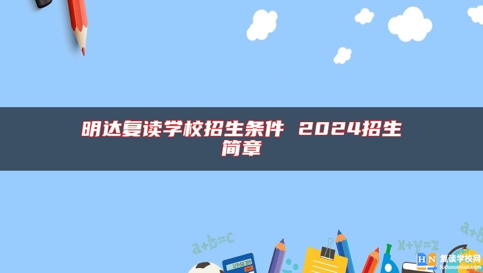 明达复读学校招生条件 2024招生简章