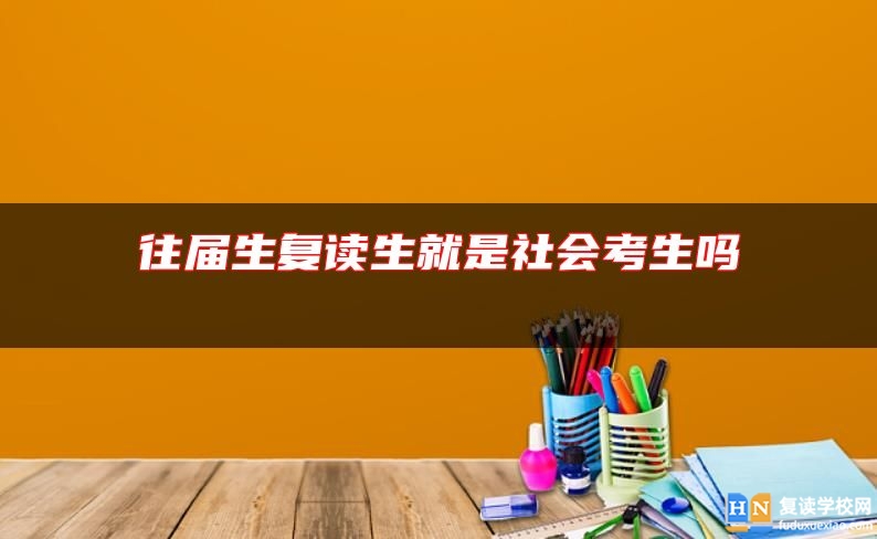 往届生复读生就是社会考生吗 