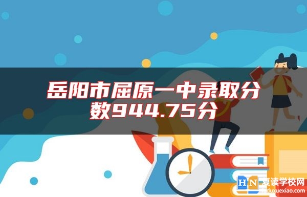 岳阳市屈原一中录取分数944.75分