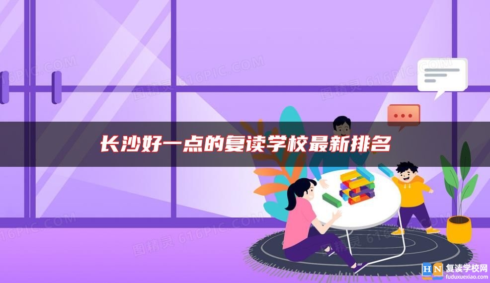 长沙好一点的复读学校最新排名