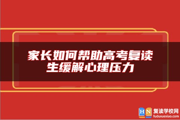 家长如何帮助高考复读生缓解心理压力