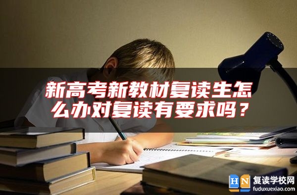 新高考新教材复读生怎么办对复读有要求吗？