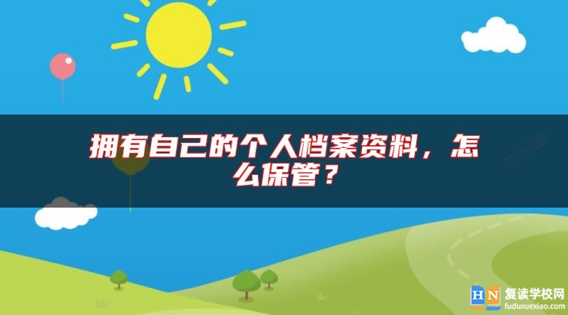 拥有自己的个人档案资料，怎么保管？
