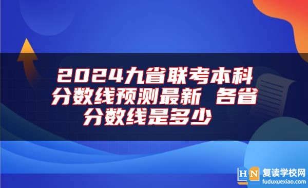 2024九省联考本科分数线预测最新 各省分数线是多少 