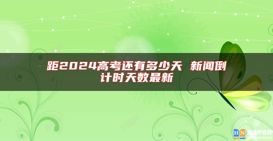 距2024高考还有多少天 新闻倒计时天数最新