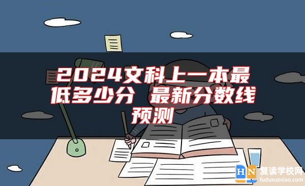 2024文科上一本最低多少分 最新分数线预测