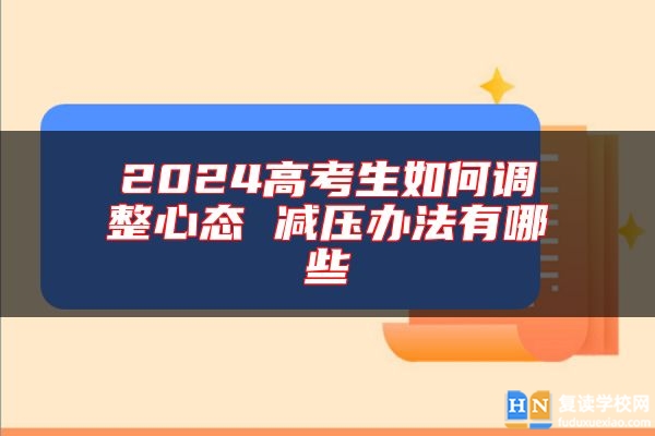 2024高考生如何调整心态 减压办法有哪些