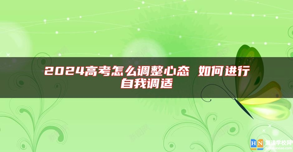 2024高考怎么调整心态 如何进行自我调适