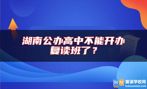 湖南公办高中不能开办复读班了？