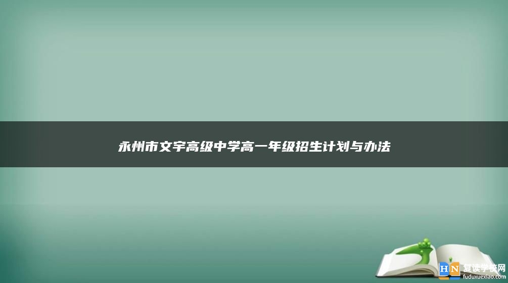 永州市文宇高级中学高一年级招生计划与办法