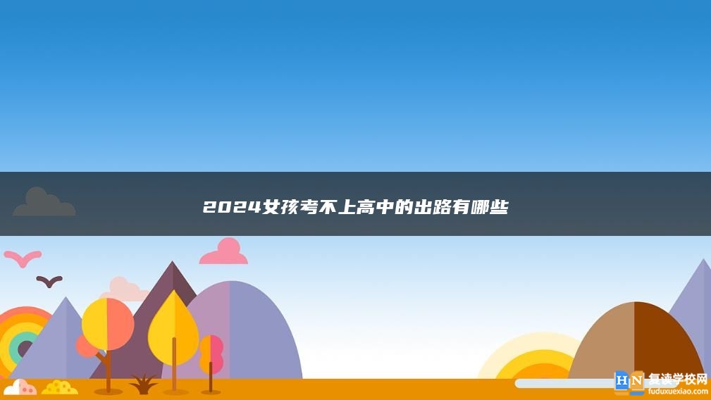 2024女孩考不上高中的出路有哪些