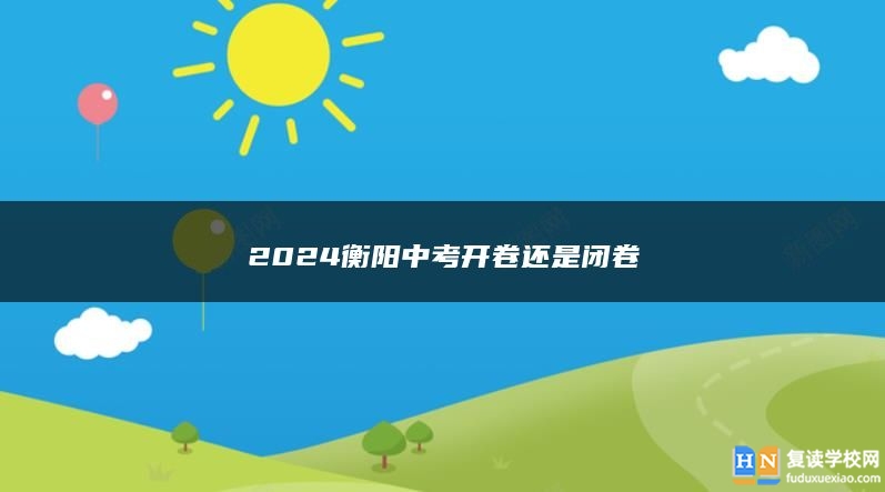 2024衡阳中考开卷还是闭卷
