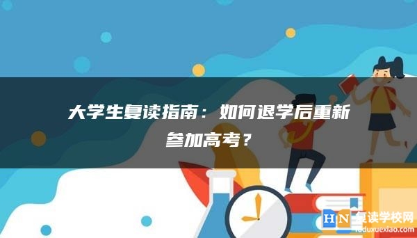大学生复读指南：如何退学后重新参加高考？