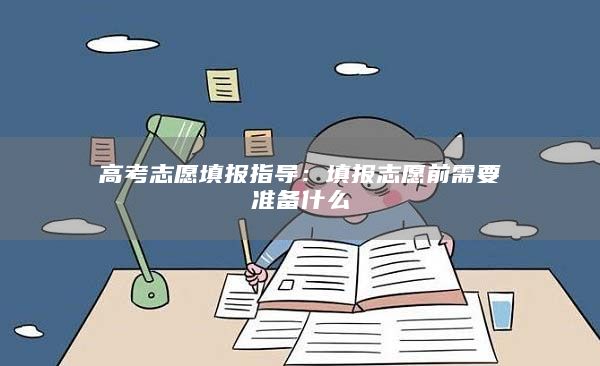 高考志愿填报指导：填报志愿前需要准备什么