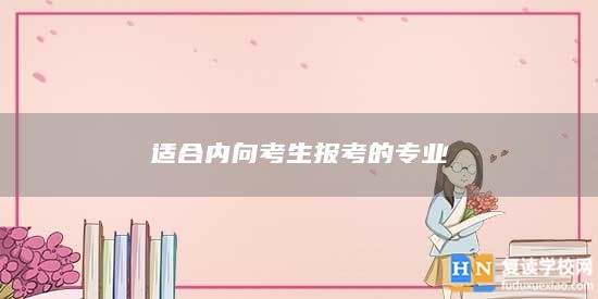 适合内向考生报考的专业