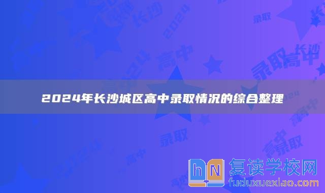 2024年长沙城区高中录取情况的综合整理