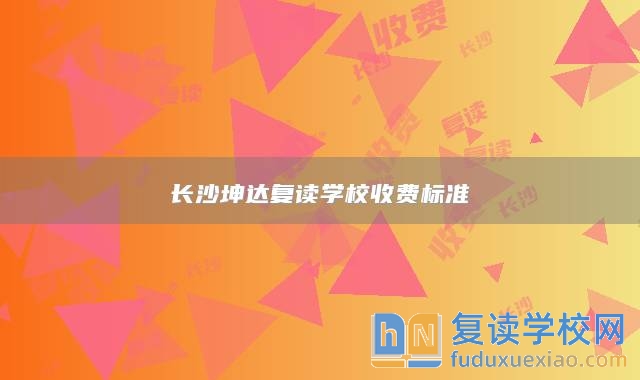 长沙坤达复读学校收费标准
