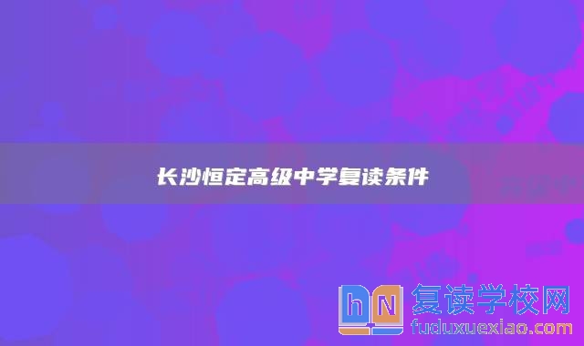 长沙恒定高级中学复读条件