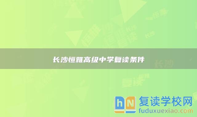 长沙恒雅高级中学复读条件