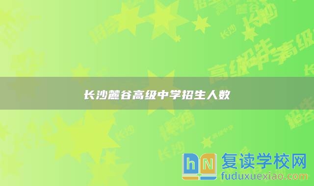 长沙麓谷高级中学招生人数