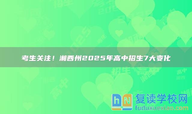 考生关注！湘西州2025年高中招生7大变化