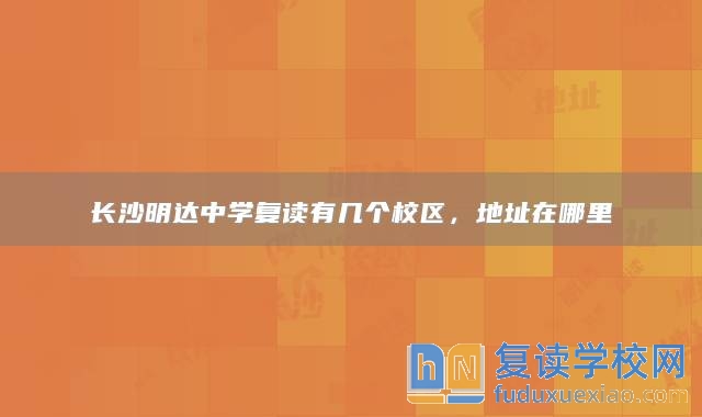 长沙明达中学复读有几个校区，地址在哪里