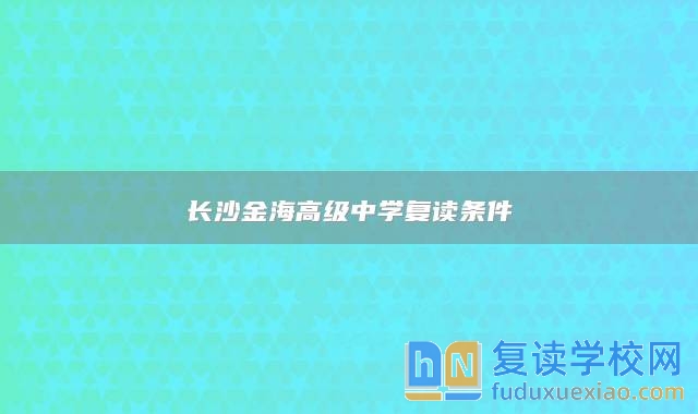 长沙金海高级中学复读条件