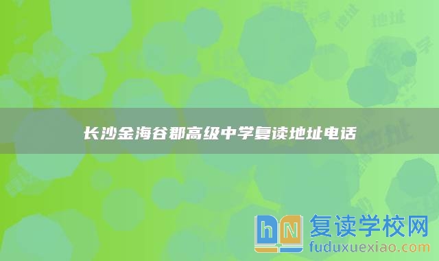 长沙金海谷郡高级中学复读地址电话