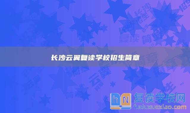长沙云翼复读学校招生简章