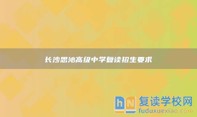 长沙思沁高级中学复读招生要求